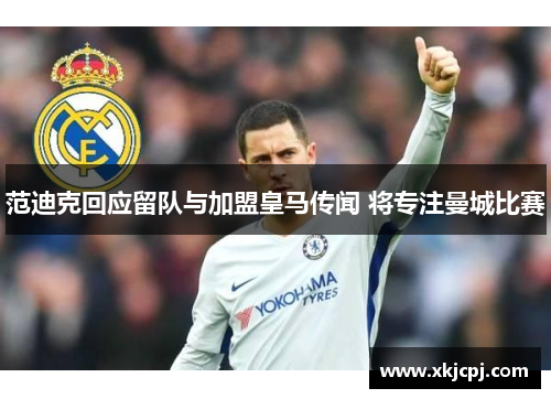 范迪克回应留队与加盟皇马传闻 将专注曼城比赛 范迪克回应留队与加盟皇马传闻 将专注曼城比赛