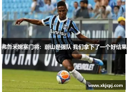 弗鲁米嫩塞门将:蔚山是强队 我们拿下了一个好结果 弗鲁米嫩塞门将:蔚山是强队 我们拿下了一个好结果